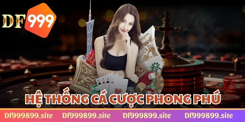 Hệ thống DF999 cá cược rất phong phú và đa dạng